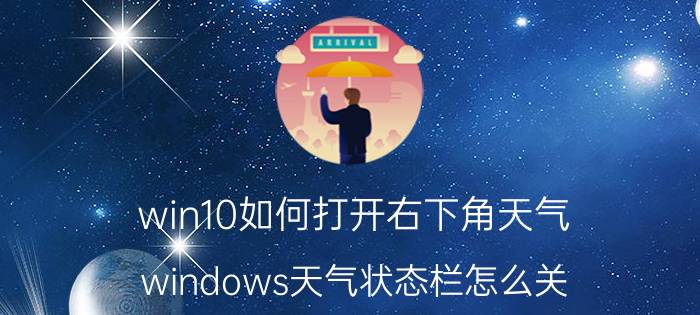 win10如何打开右下角天气 windows天气状态栏怎么关？